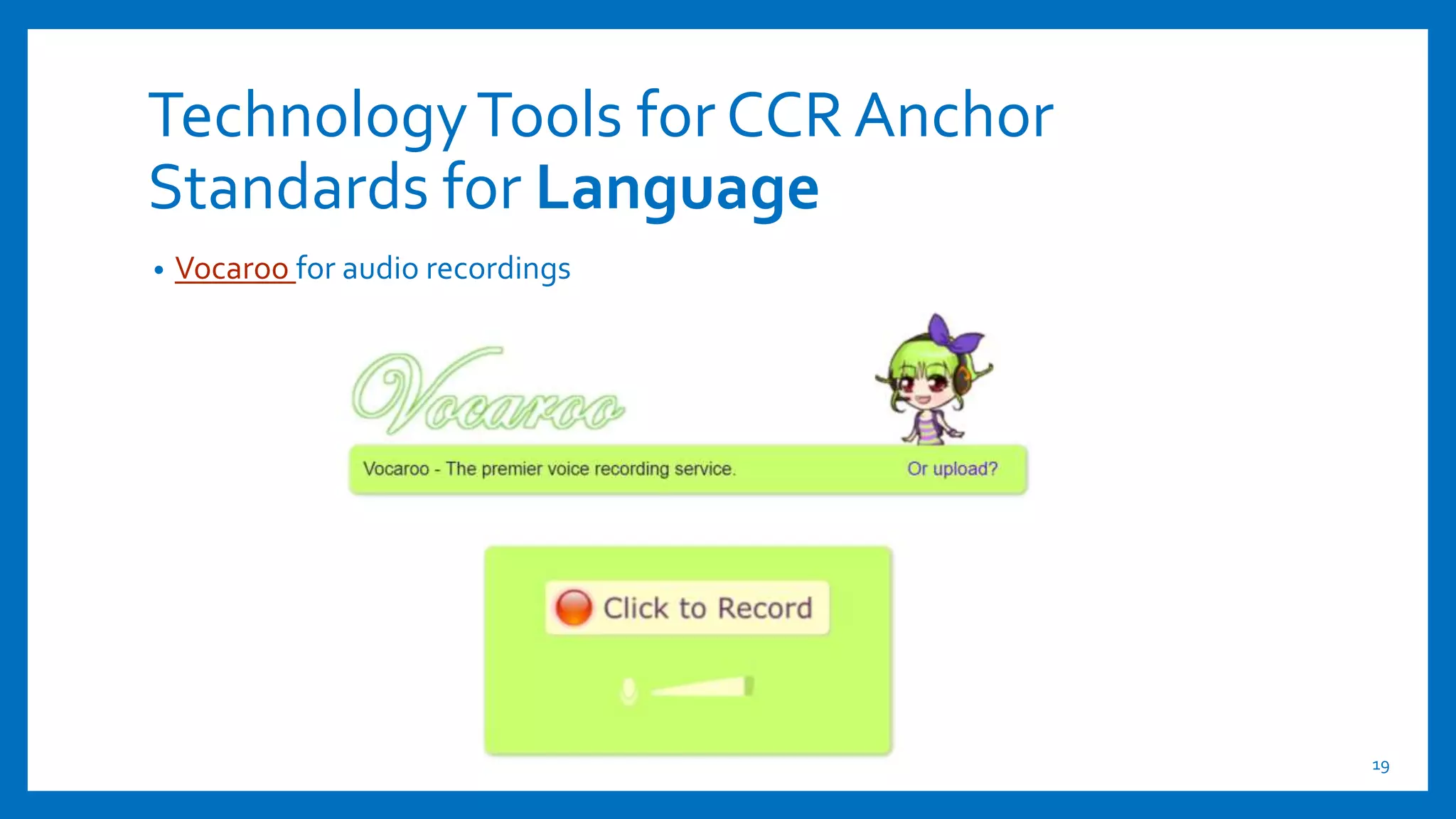TechnologyTools for CCR Anchor
Standards for Language
• Vocaroo for audio recordings
19
 