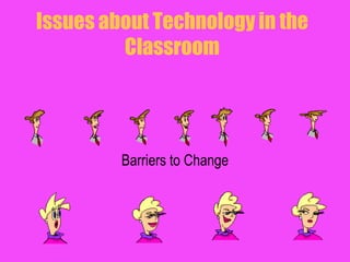 Issues about Technology in the ClassroomBarriers to Change