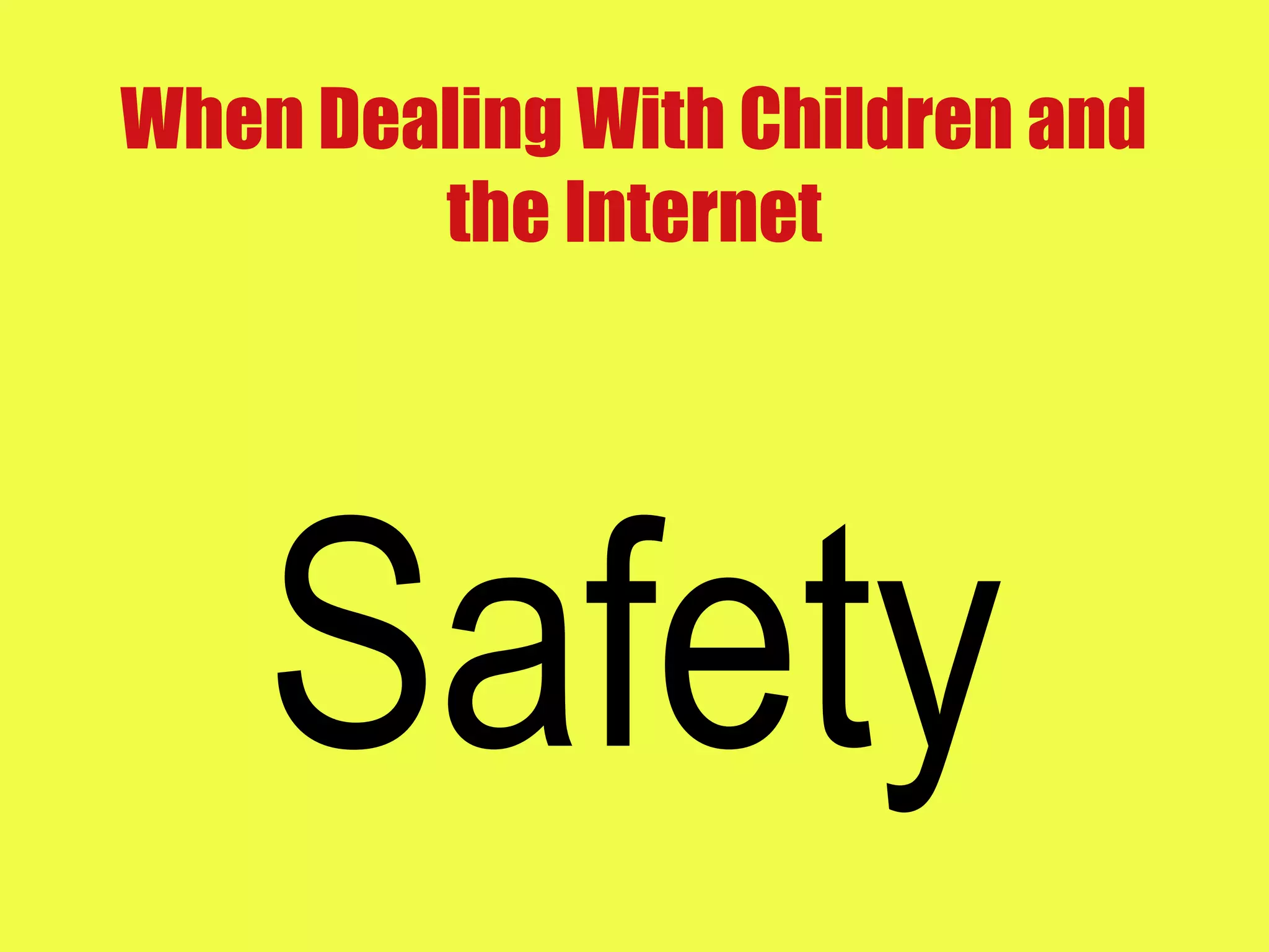 When Dealing With Children and
the Internet
Safety
 