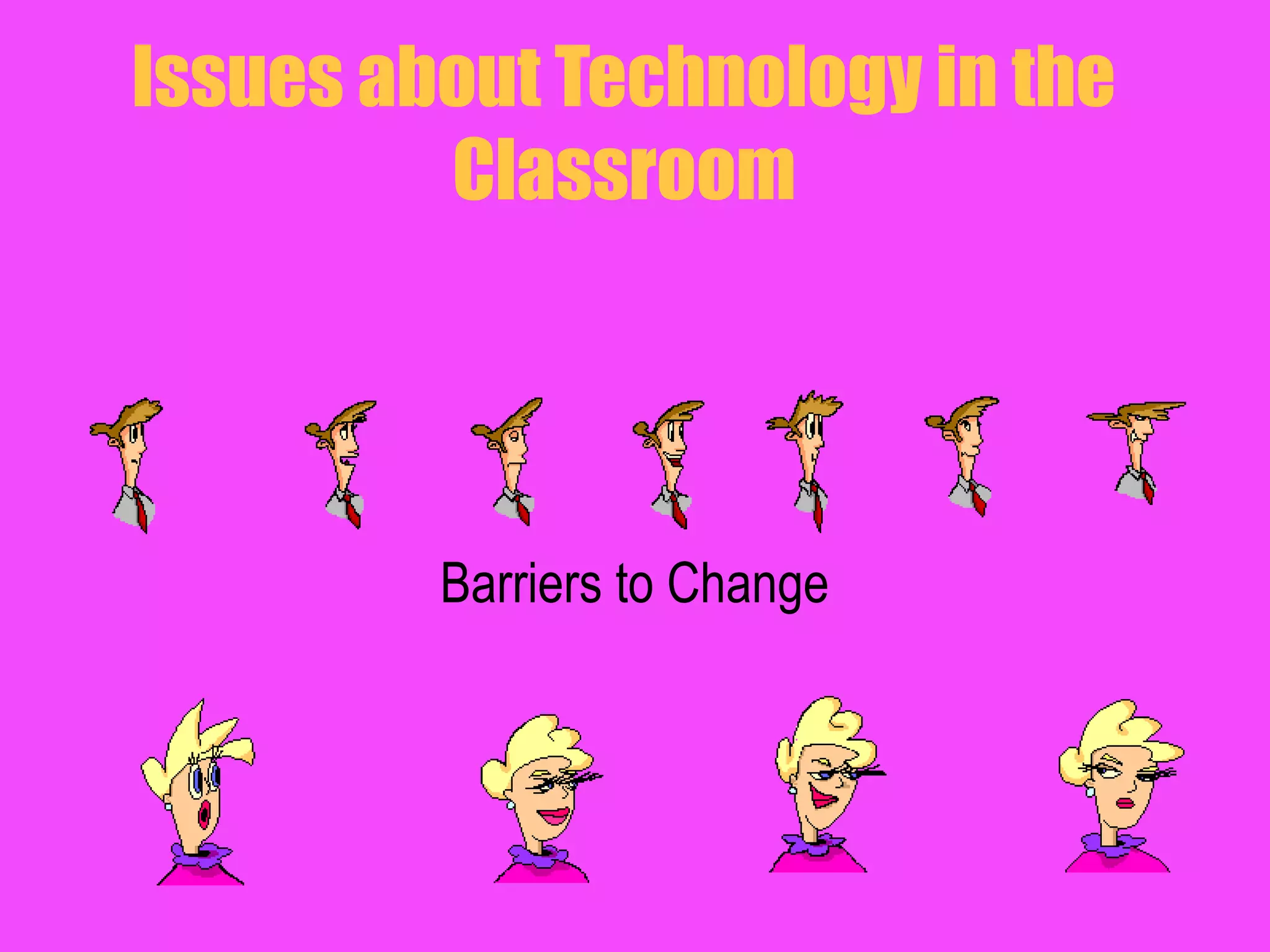 Issues about Technology in the
Classroom
Barriers to Change
 