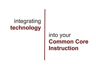 integrating
technology
                into your
                Common Core
                Instruction
 