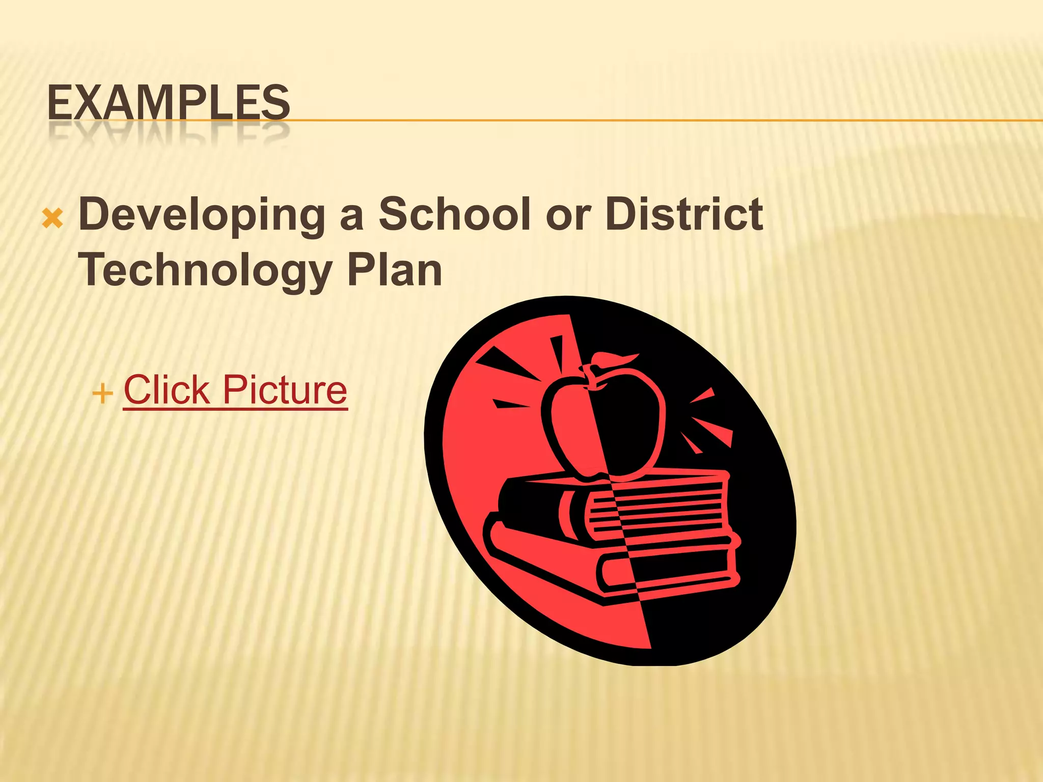 ExamplesDeveloping a School or District Technology PlanClick Picture