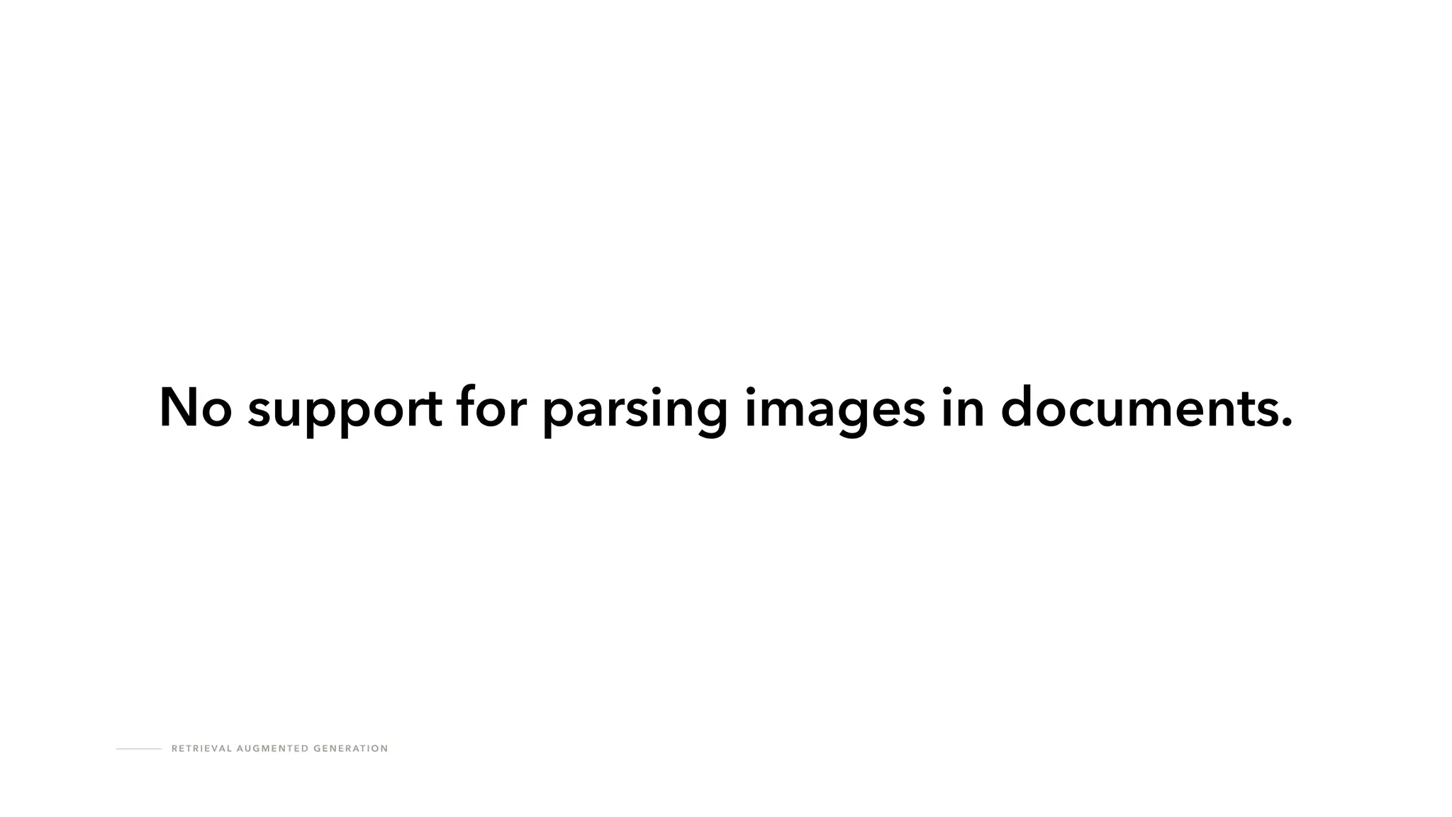 !
R E T R I E VA L A U G M E N T E D G E N E R AT I O N
No support for parsing images in documents.
 