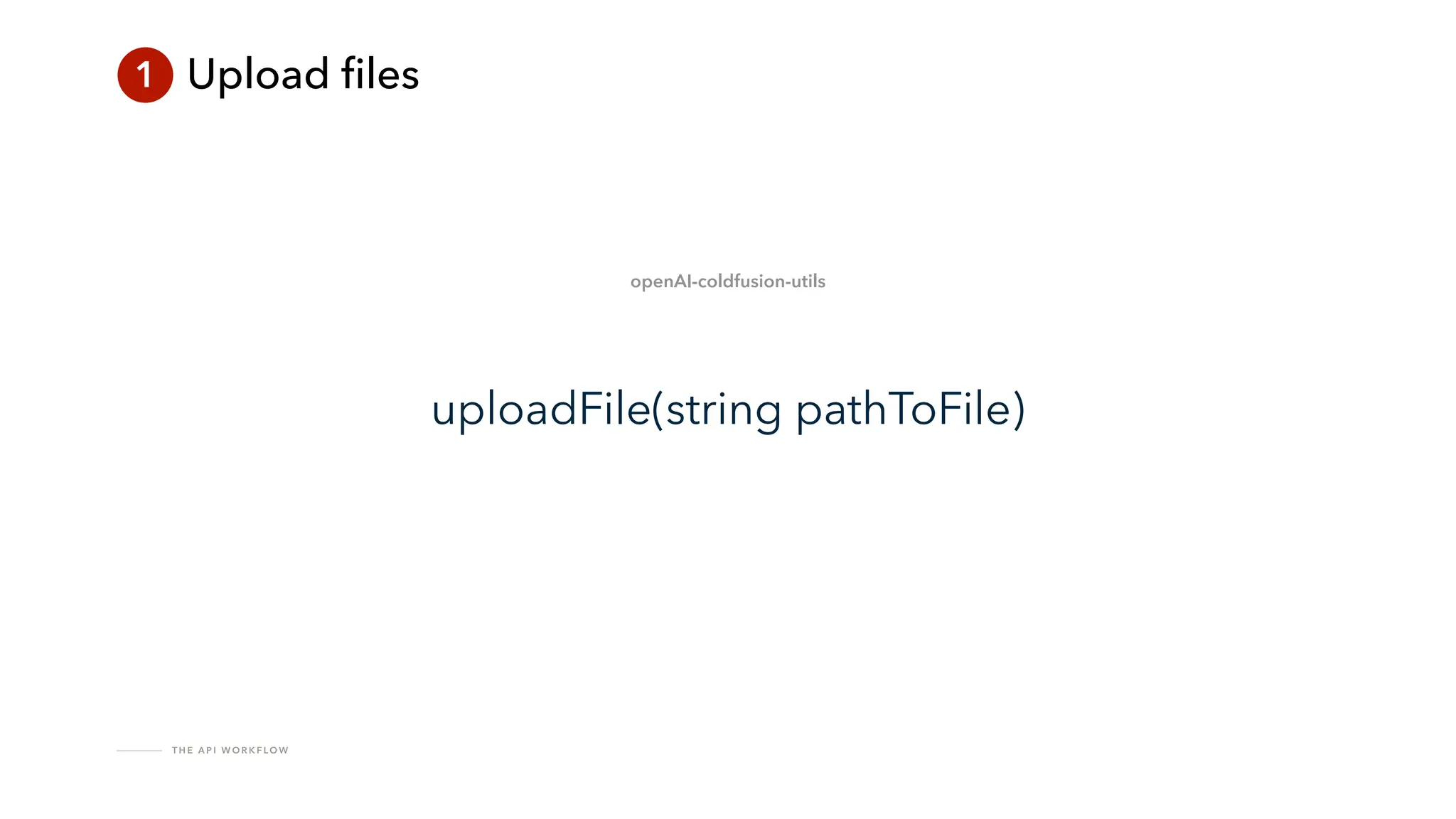 T H E A P I W O R K F LO W
1 Upload
fi
les
uploadFile(string pathToFile)
openAI-coldfusion-utils
 