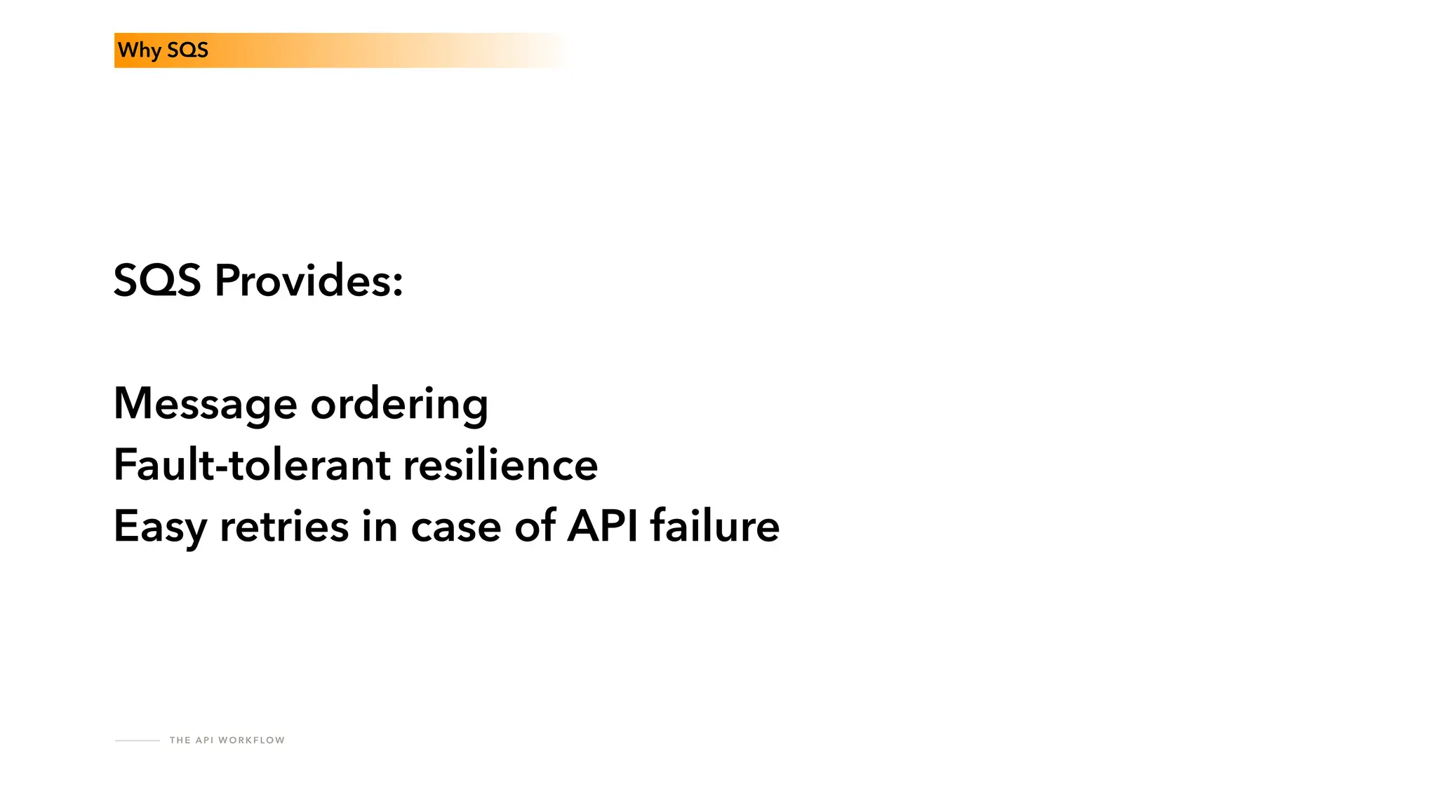 T H E A P I W O R K F LO W
Why SQS
SQS Provides:
Message ordering
Fault-tolerant resilience
Easy retries in case of API failure
 