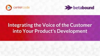 1
Integrating the Voice of the Customer
into Your Product's Development
 