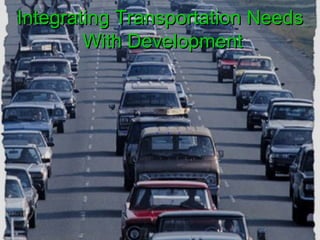 Integrating Transportation Needs
        With Development
 