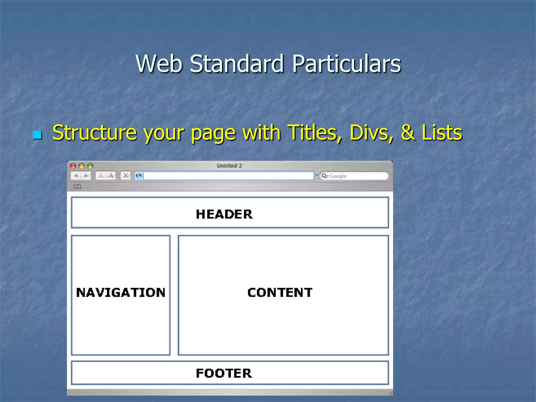 Web Standard Particulars

   Structure your page with Titles, Divs, & Lists
 