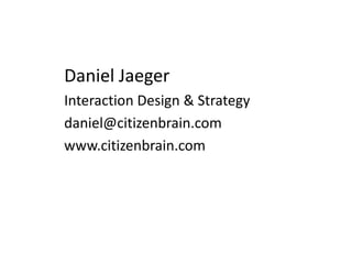 Daniel JaegerInteraction Design & Strategydaniel@citizenbrain.comwww.citizenbrain.com