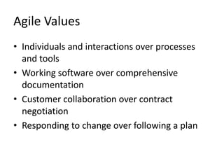 Agile ValuesIndividuals and interactions over processes and toolsWorking software over comprehensive documentationCustomer collaboration over contract negotiationResponding to change over following a plan 