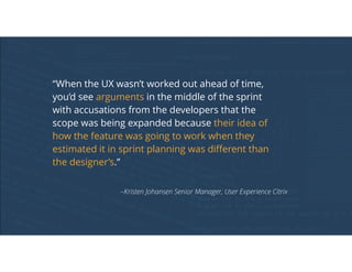 –Kristen Johansen Senior Manager, User Experience Citrix
“When the UX wasn’t worked out ahead of time,
you’d see arguments...