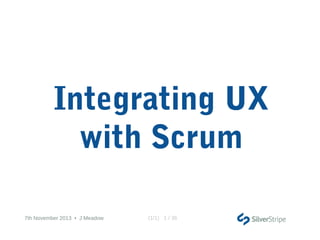 Integrating UX
with Scrum
7th November 2013 • J Meadow

(1/1) 1 / 36

 