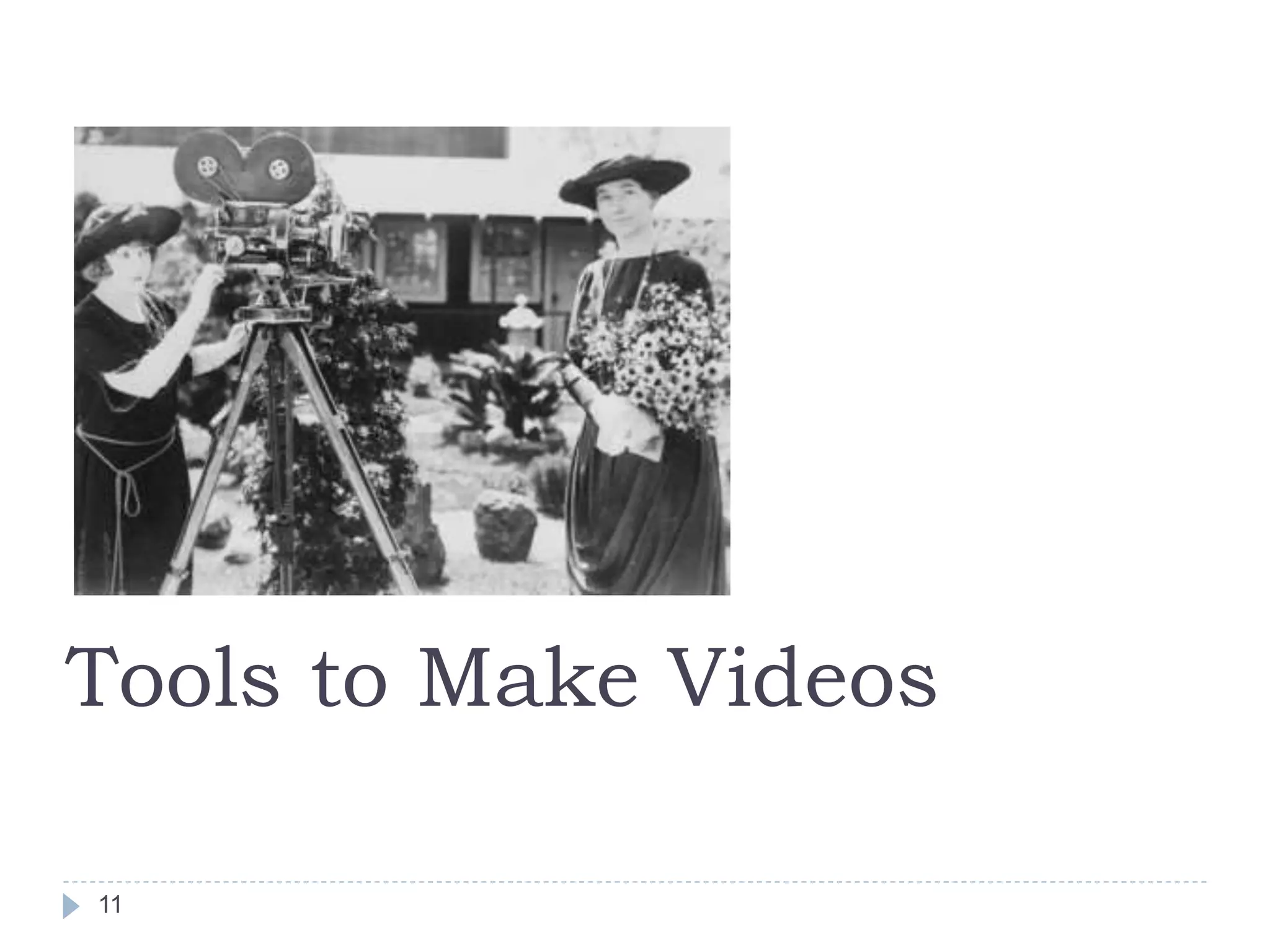 11
Tools to Make Videos
 