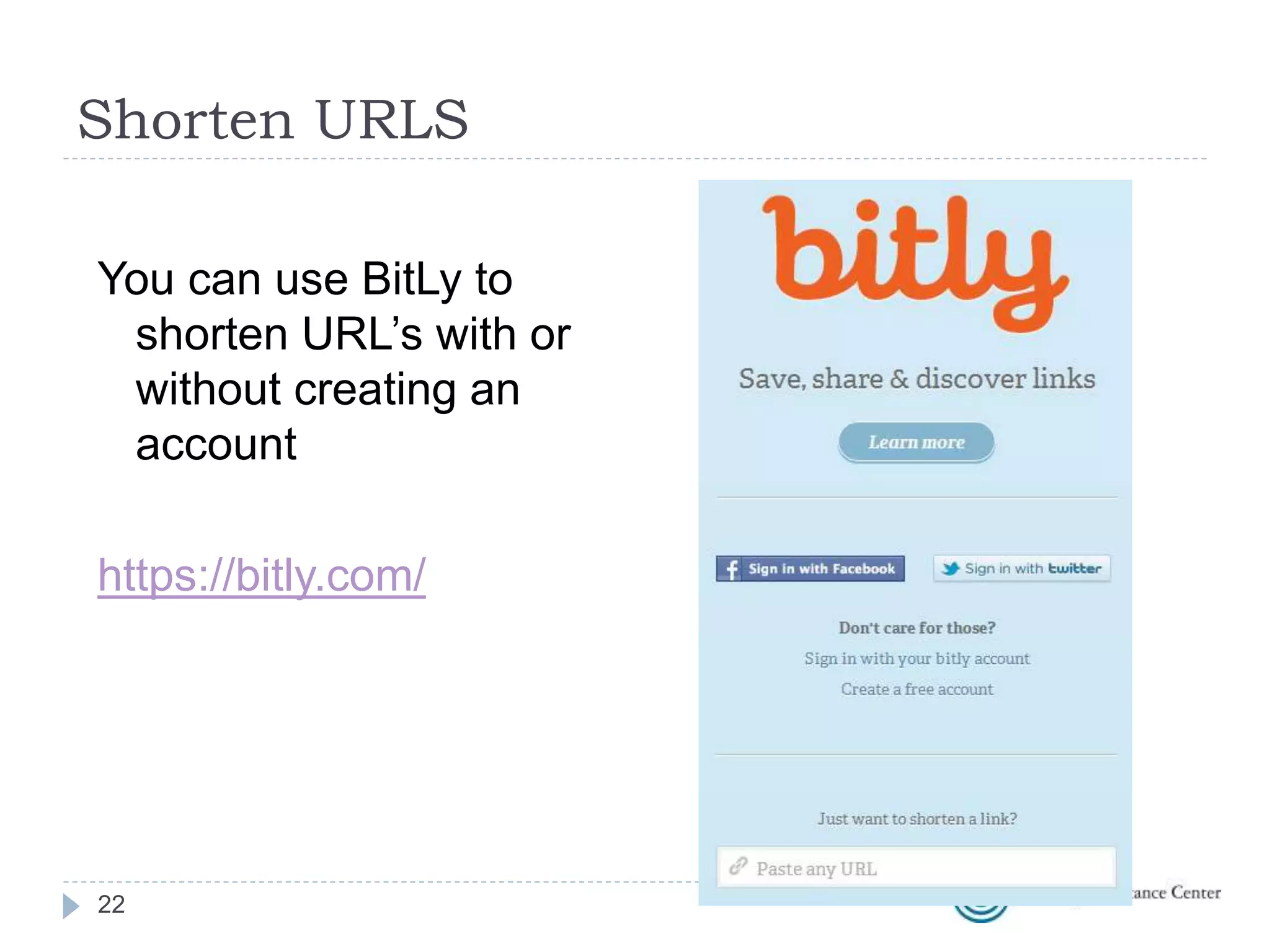 Shorten URLS
22
You can use BitLy to
shorten URL’s with or
without creating an
account
https://bitly.com/
 