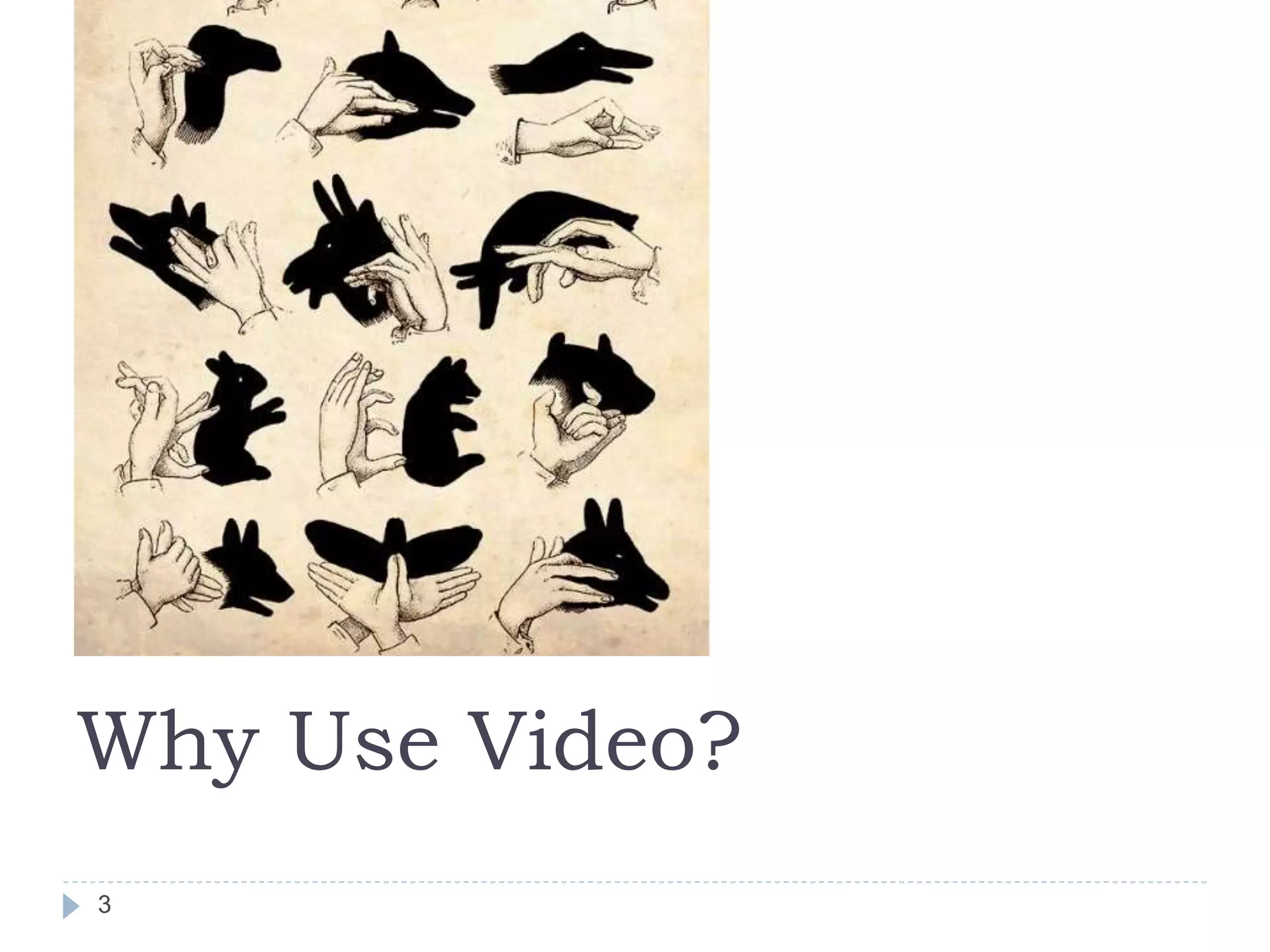 3
Why Use Video?
 