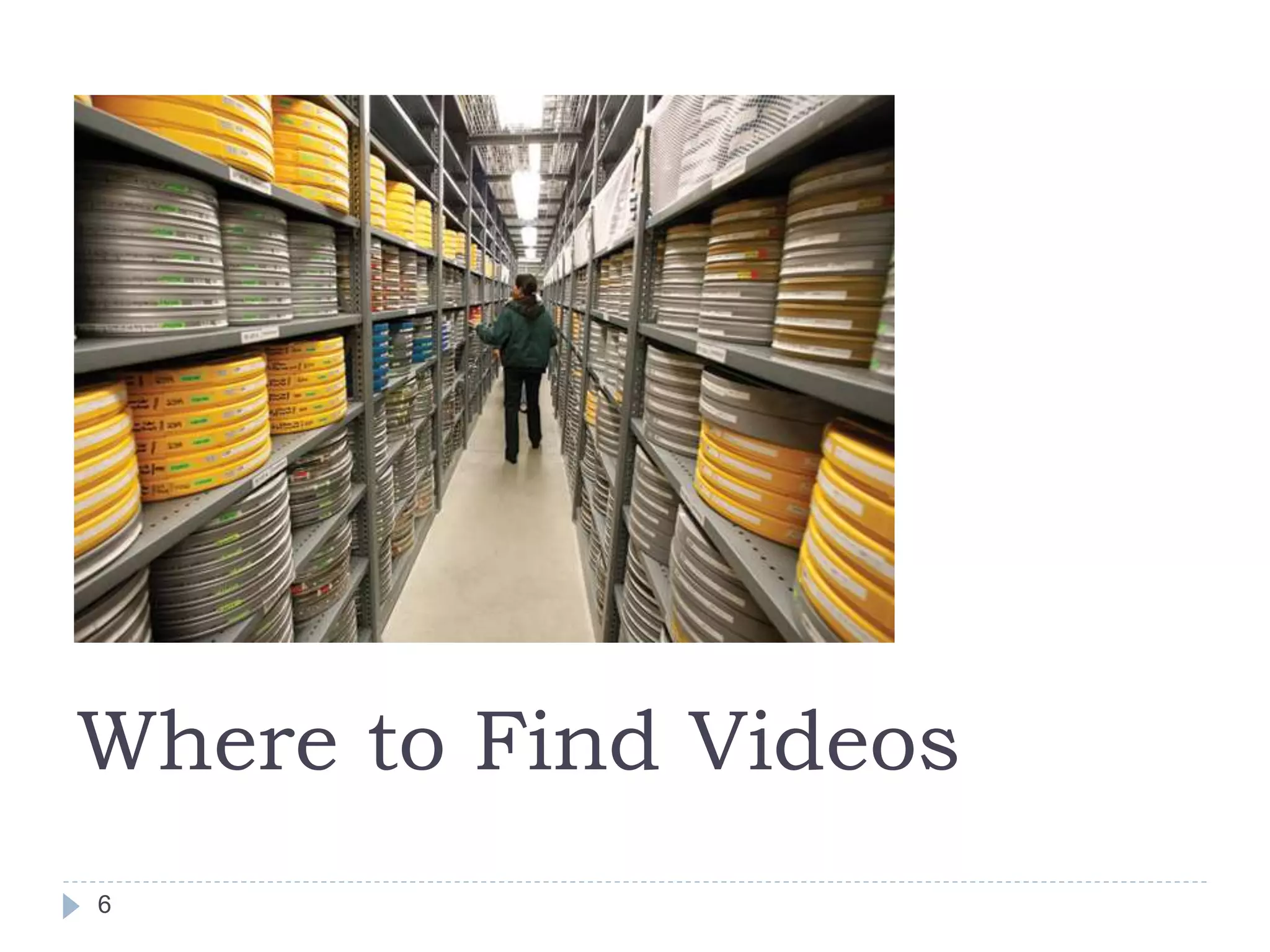 6
Where to Find Videos
 