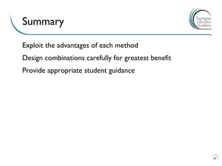 Exploit the advantages of each method 
Design combinations carefully for greatest benefit 
Provide appropriate student guidance 
33 
Summary 