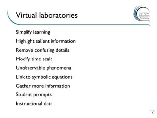 Simplify learning 
Highlight salient information 
Remove confusing details 
Modify time scale 
Unobservable phenomena 
Link to symbolic equations 
Gather more information 
Student prompts 
Instructional data 
9 
Virtual laboratories  