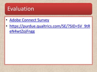 Evaluation
• Adobe Connect Survey
• https://purdue.qualtrics.com/SE/?SID=SV_9tR
  eN4wtZojFngg
 