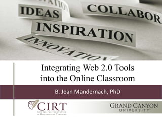 Integrating Web 2.0 Tools
into the Online Classroom
   B. Jean Mandernach, PhD
 