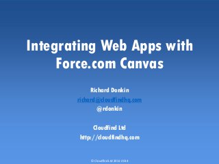 © Cloudfind Ltd 2011-2014
Integrating Web Apps with
Force.com Canvas
Richard Donkin
richard@cloudfindhq.com
@rdonkin
Cloudfind Ltd
http://cloudfindhq.com
 