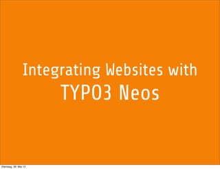 Integrating Websites with
TYPO3 Neos
Dienstag, 28. Mai 13
 