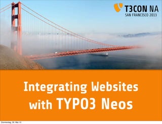 Integrating Websites
with TYPO3 Neos
Donnerstag, 30. Mai 13
 
