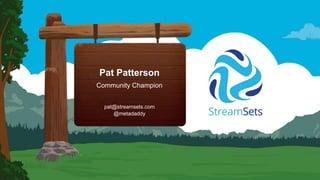 Pat Patterson
Community Champion
pat@streamsets.com
@metadaddy
 