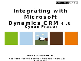 Integrating with Microsoft Dynamics CRM 4.0 Kynan Fraser 