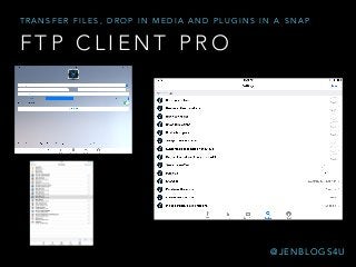 F T P C L I E N T P R O
T R A N S F E R F I L E S , D R O P I N M E D I A A N D P L U G I N S I N A S N A P
@ J E N B L O G S 4 U
 