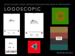 L O G O S C O P I C
Q U I C K & E A S Y L O G O D E S I G N F O R P L A C E H O L D E R S & A M U S E M E N T
@ J E N B L O G S 4 U
 