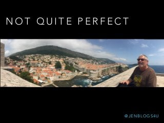 N O T Q U I T E P E R F E C T
@ J E N B L O G S 4 U
 