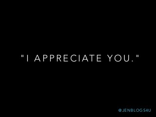 " I A P P R E C I AT E Y O U . "
@ J E N B L O G S 4 U
 