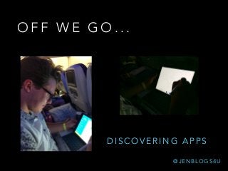 O F F W E G O . . .
D I S C O V E R I N G A P P S
@ J E N B L O G S 4 U
 