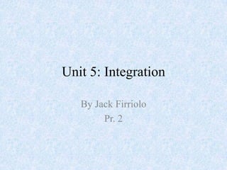 Unit 5: Integration By Jack Firriolo Pr. 2 