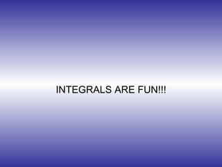 INTEGRALS ARE FUN!!! 