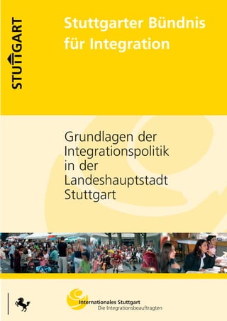Stuttgarter Bündnis
für Integration
Grundlagen der
Integrationspolitik
in der
Landeshauptstadt
Stuttgart
 