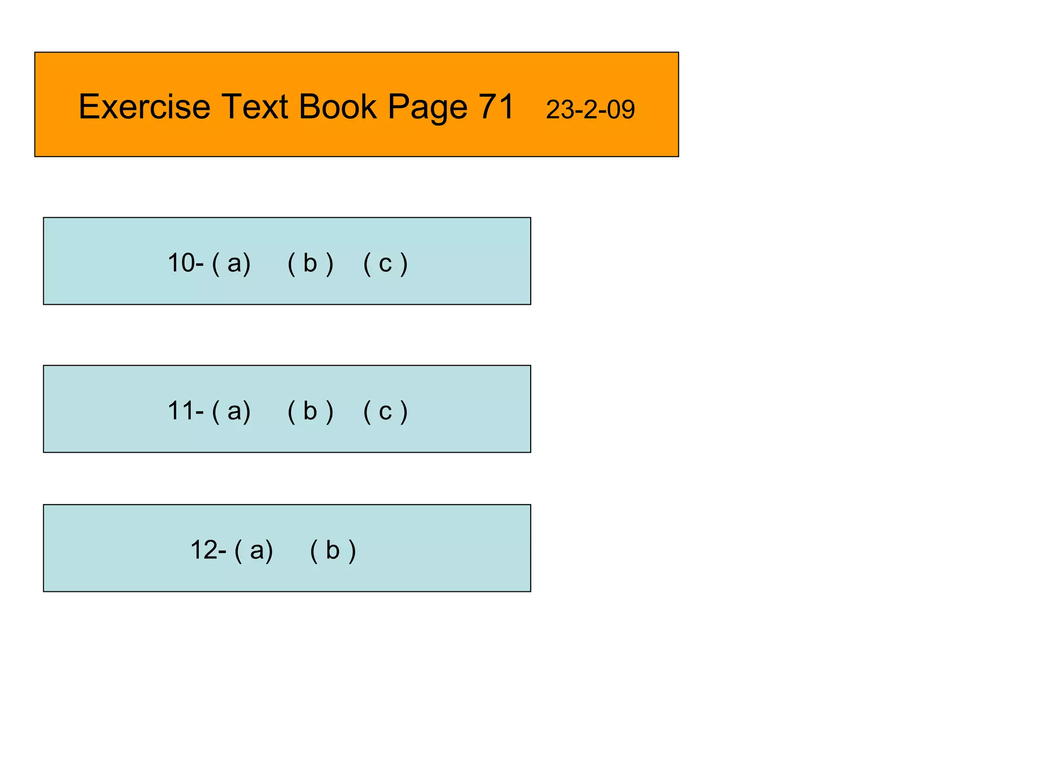 Exercise Text Book Page 71   23-2-09 10- ( a)  ( b )  ( c ) 11- ( a)  ( b )  ( c ) 12- ( a)  ( b )  