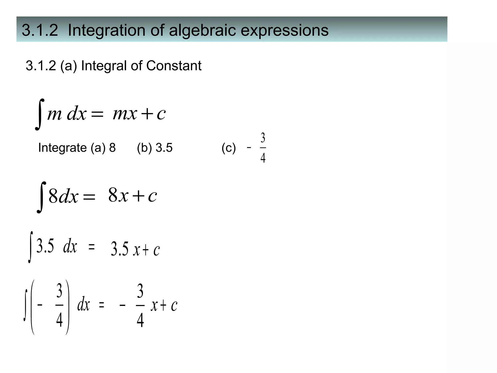 3.1.2  Integration of algebraic expressions Integrate (a) 8  (b) 3.5  (c)  3.1.2 (a) Integral of Constant 