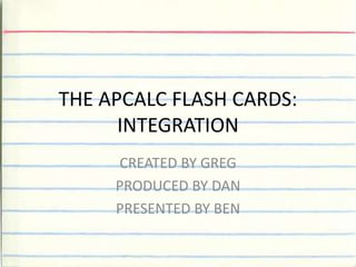 THE APCALC FLASH CARDS:INTEGRATION CREATED BY GREG PRODUCED BY DAN PRESENTED BY BEN 