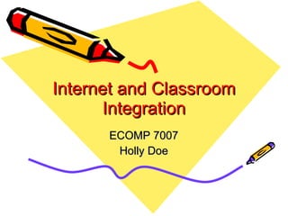 Internet and Classroom Integration ECOMP 7007 Holly Doe 
