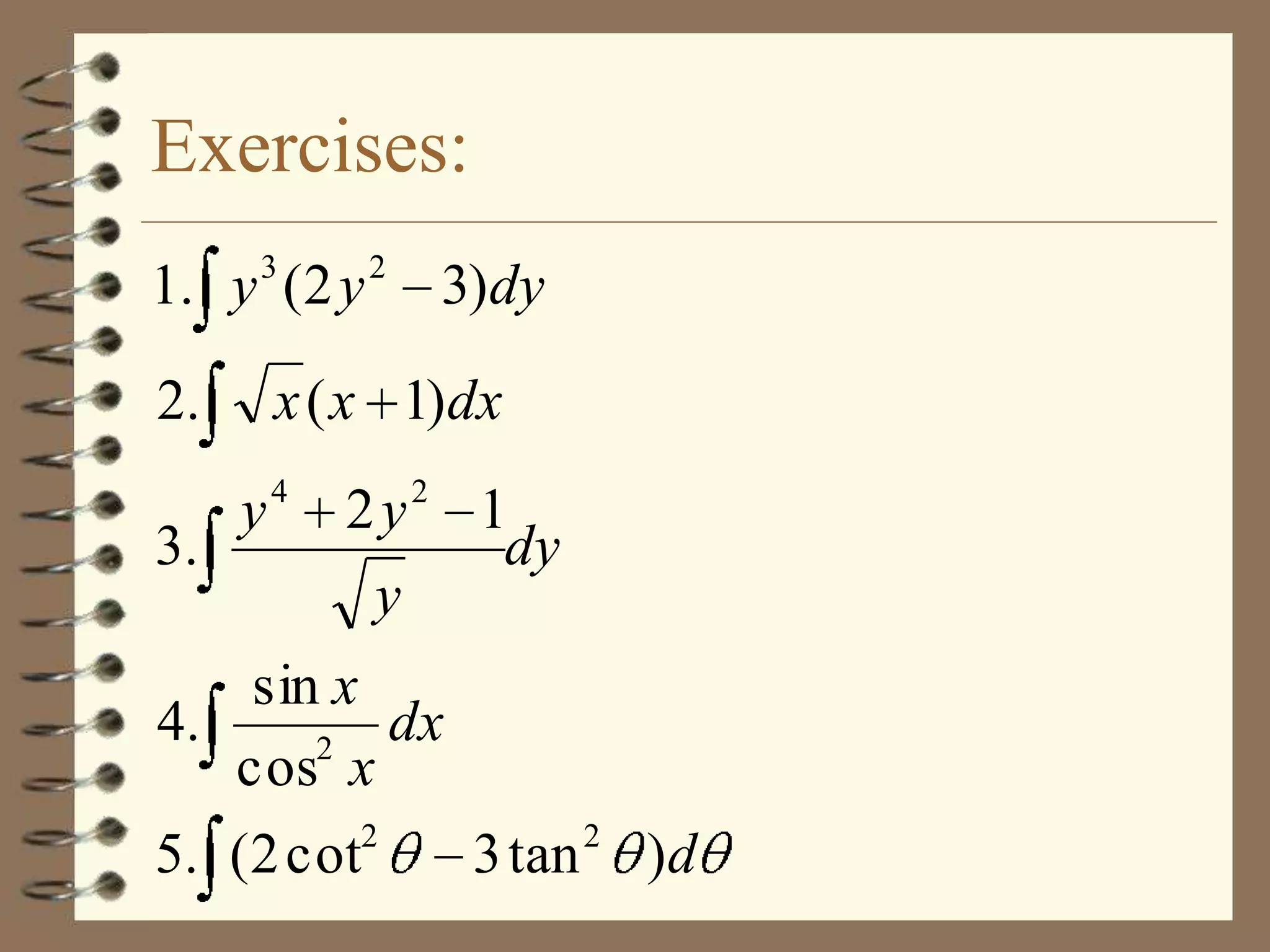 Exercises:
3

1. y ( 2 y
2.
3.

2

3)dy

x ( x 1)dx
y4

2 y2 1
dy
y

sin x
4.
dx
2
cos x
5. (2 cot2

3 tan 2 )d

 