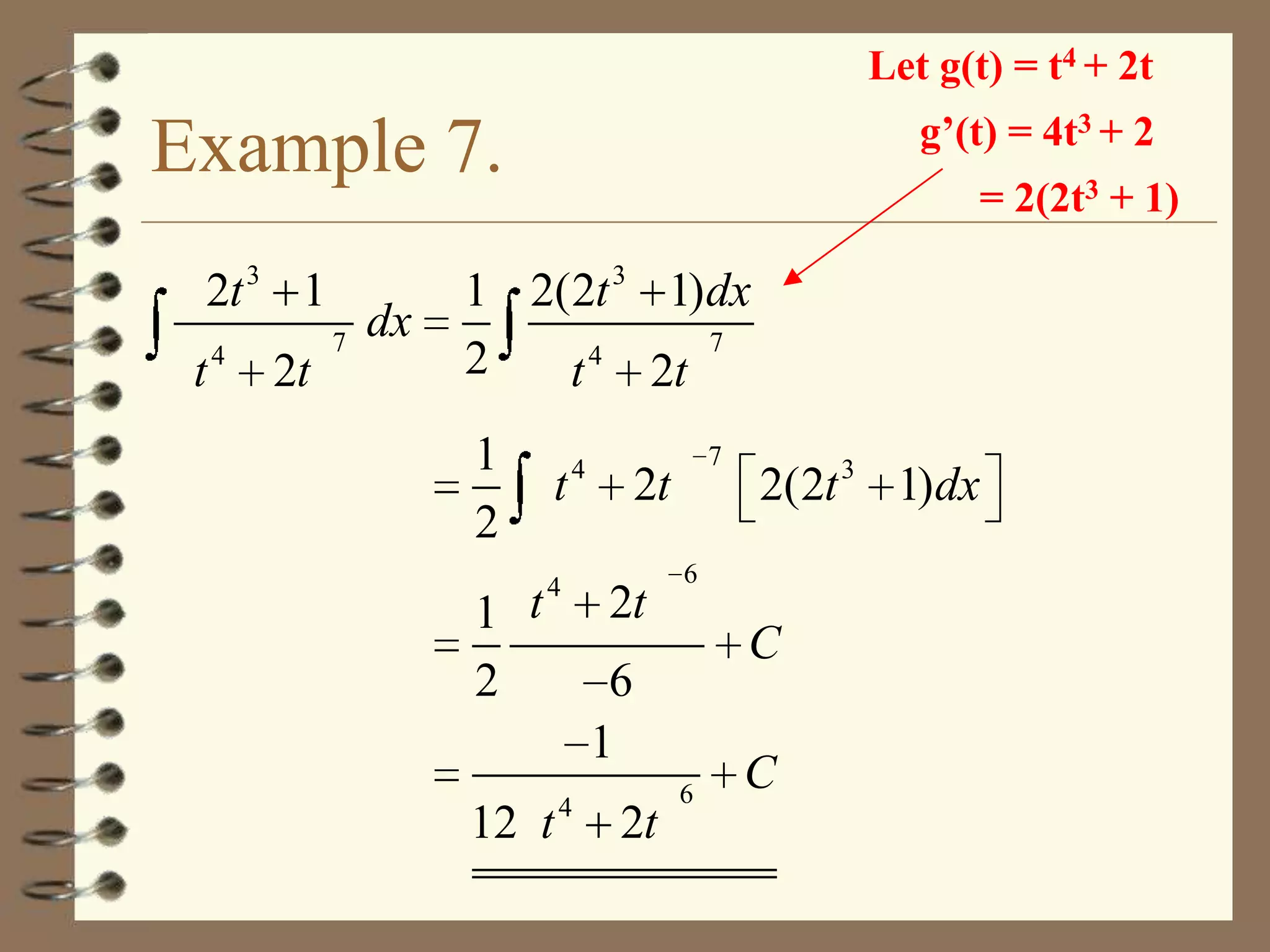 Let g(t) = t4 + 2t

g’(t) = 4t3 + 2

Example 7.
2t 3 1
t4

2t

7

dx

= 2(2t3 + 1)

1 2(2t 3 1) dx
7
4
2
t 2t
1
2
1 t
2

t

4

4

12 t 4

7

2t
2t

6

C

6
1
2t

2(2t 3 1)dx

6

C

 