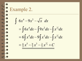 Example 2.
6x

4

9x

2

x dx

4

6 x dx

9 x dx

4

1

2

2

x 2 dx
1

6 x dx 9 x dx
6
5

x

5

9
3

x

3

2
3

x

3

2

x 2 dx
C

 