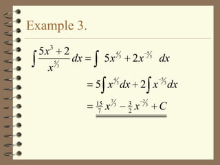 Example 3.
3

5x 2
dx
5
x3

5x

4

4

2x

3

5

3

dx
5

5 x dx 2 x 3 dx
15
7

x

7

3

3

3
2

x

2

3

C

 