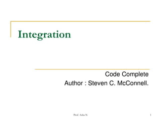 Integration

Code Complete
Author : Steven C. McConnell.

Prof. Asha N

1

 