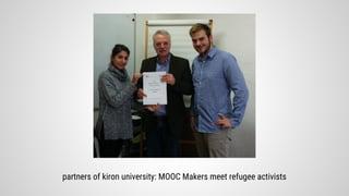partners of kiron university: MOOC Makers meet refugee activists
 