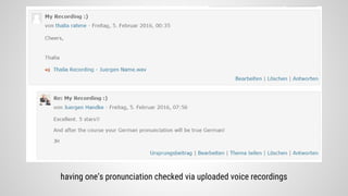 having one’s pronunciation checked via uploaded voice recordings
 