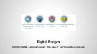 Digital Badges
Simple imitator | Language juggler | Tone expert | Communication specialist
 