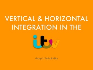 VERTICAL & HORIZONTAL
INTEGRATION IN THE
Group 1: Tahlia & Yllka
 